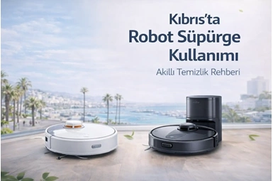Kıbrıs’ta Robot Süpürge Kullanımı: Akıllı Temizlik Rehberi