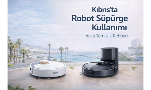 Kıbrıs’ta Robot Süpürge Kullanımı: Akıllı Temizlik Rehberi